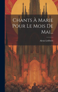 Chants À Marie Pour Le Mois De Mai... (French Edition)