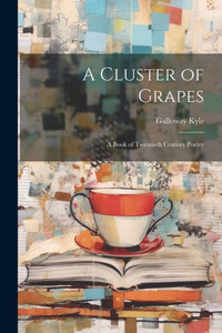 A Cluster Of Grapes; A Book Of Twentieth Century Poetry A Cluster Of Grapes; A Book Of Twentieth Century Poetry