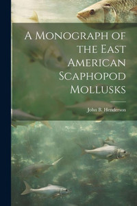A Monograph Of The East American Scaphopod Mollusks A Monograph Of The East American Scaphopod Mollusks