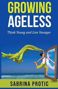 Growing Ageless: Think Young and Live Younger