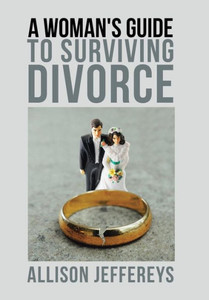 A Woman's Guide To Surviving Divorce A Woman's Guide To Surviving Divorce