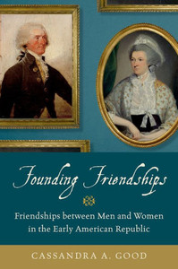 Founding Friendships: Friendships Between Men And Women In The Early American Republic