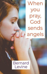 When You Pray, God Sends Angels When You Pray, God Sends Angels