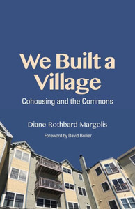 We Built A Village: Cohousing And The Commons We Built A Village: Cohousing And The Commons