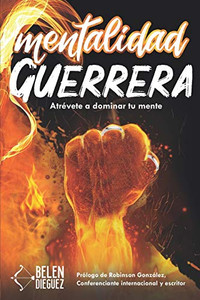 MENTALIDAD GUERRERA: ATRÉVETE A DOMINAR TU MENTE (Spanish Edition)