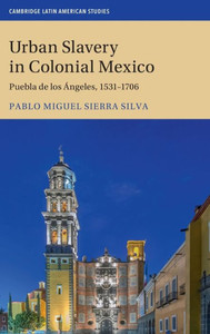 Urban Slavery In Colonial Mexico: Puebla De Los Ángeles, 15311706 (Cambridge Latin American Studies, Series Number 109)