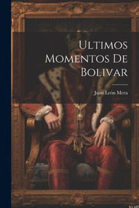 Ultimos Momentos De Bolivar (Spanish Edition)