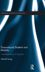 Transnational Students And Mobility: Lived Experiences Of Migration (Routledge Advances In Sociology) Transnational Students And Mobility: Lived Experiences Of Migration (Routledge Advances In Sociology)