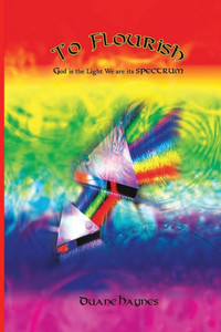 To Flourish: God Is The Light We Are Its Spectrum To Flourish: God Is The Light We Are Its Spectrum