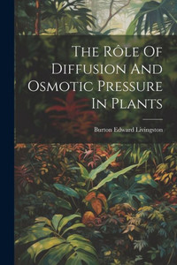 The Rôle Of Diffusion And Osmotic Pressure In Plants The Rôle Of Diffusion And Osmotic Pressure In Plants
