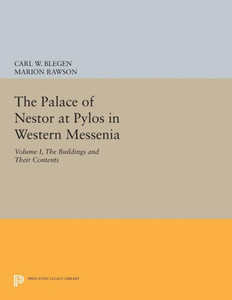 The Palace Of Nestor At Pylos In Western Messenia, Vol. 1: The Buildings And Their Contents (Princeton Legacy Library, 1917)