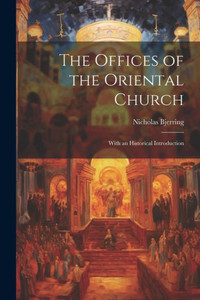 The Offices Of The Oriental Church: With An Historical Introduction