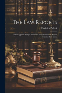 The Law Reports: Indian Appeals: Being Cases In The Privy Council On Appeal From The East Indies The Law Reports: Indian Appeals: Being Cases In The Privy Council On Appeal From The East Indies