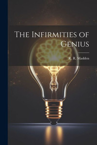 The Infirmities Of Genius The Infirmities Of Genius