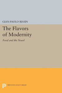 The Flavors Of Modernity: Food And The Novel (Princeton Legacy Library, 5170)