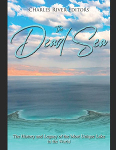 The Dead Sea: The History And Legacy Of The Most Unique Lake In The World