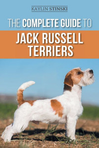 The Complete Guide To Jack Russell Terriers: Selecting, Preparing For, Raising, Training, Feeding, Exercising, Socializing, And Loving Your New Jack Russell Terrier Puppy The Complete Guide To Jack Russell Terriers: Selecting, Preparing For, Raising, Training, Feeding, Exercising, Socializing, And Loving Your New Jack Russell Terrier Puppy