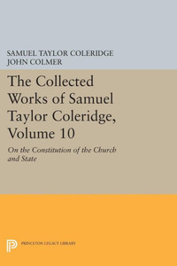 The Collected Works Of Samuel Taylor Coleridge, Volume 10: On The Constitution Of The Church And State (Collected Works Of Samuel Taylor Coleridge, 23) The Collected Works Of Samuel Taylor Coleridge, Volume 10: On The Constitution Of The Church And State (Collected Works Of Samuel Taylor Coleridge, 23)