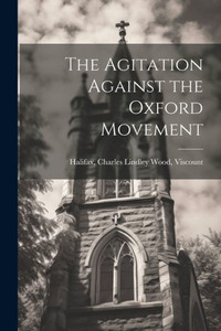 The Agitation Against The Oxford Movement The Agitation Against The Oxford Movement