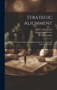 Strategic Alignment: A Process Model For Integrating Information Technology And Business Strategies Strategic Alignment: A Process Model For Integrating Information Technology And Business Strategies