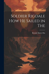 Soldier Rigdale How He Sailed In The Soldier Rigdale How He Sailed In The