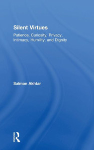 Silent Virtues: Patience, Curiosity, Privacy, Intimacy, Humility, And Dignity Silent Virtues: Patience, Curiosity, Privacy, Intimacy, Humility, And Dignity