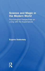 Science And Magic In The Modern World: Psychological Perspectives On Living With The Supernatural Science And Magic In The Modern World: Psychological Perspectives On Living With The Supernatural
