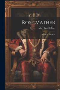 Rose Mather: A Tale Of The War Rose Mather: A Tale Of The War