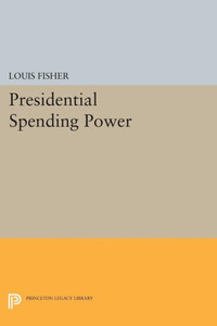 Presidential Spending Power (Princeton Legacy Library, 1758)