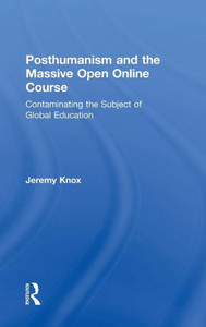 Posthumanism And The Massive Open Online Course: Contaminating The Subject Of Global Education Posthumanism And The Massive Open Online Course: Contaminating The Subject Of Global Education