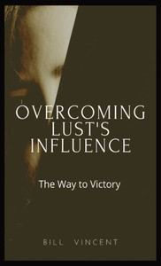 Overcoming Lust's Influence: The Way To Victory Overcoming Lust's Influence: The Way To Victory