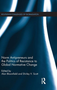 Norm Antipreneurs And The Politics Of Resistance To Global Normative Change (Challenges Of Globalisation) Norm Antipreneurs And The Politics Of Resistance To Global Normative Change (Challenges Of Globalisation)