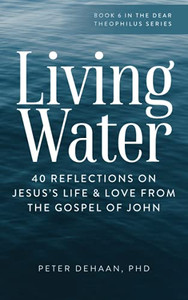 Living Water: 40 Reflections on Jesus’s Life and Love from the Gospel of John (Dear Theophilus) Living Water: 40 Reflections on Jesus’s Life and Love from the Gospel of John (Dear Theophilus)