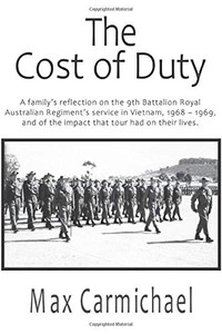 The Cost of Duty: A family’s reflection on the 9th Battalion Royal Australian Regiment’s service in Vietnam, 1968 – 1969, and of the impact that tour had on their lives.