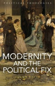 Modernity And The Political Fix (Political Theologies) Modernity And The Political Fix (Political Theologies)
