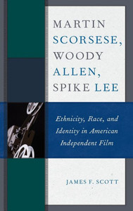 Martin Scorsese, Woody Allen, Spike Lee: Ethnicity, Race, And Identity In American Independent Film Martin Scorsese, Woody Allen, Spike Lee: Ethnicity, Race, And Identity In American Independent Film