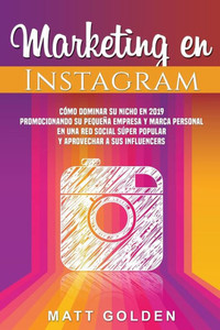 Marketing En Instagram: Cómo Dominar Su Nicho En 2019 Promocionando Su Pequeña Empresa Y Marca Personal En Una Red Social Súper Popular Y Aprovechar A Sus Influencers (Spanish Edition) Marketing En Instagram: Cómo Dominar Su Nicho En 2019 Promocionando Su Pequeña Empresa Y Marca Personal En Una Red Social Súper Popular Y Aprovechar A Sus Influencers (Spanish Edition)