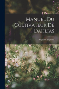 Manuel Du Cultivateur De Dahlias (French Edition) Manuel Du Cultivateur De Dahlias (French Edition)