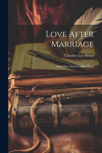 Love After Marriage; And Other Stories Of The Heart