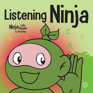 Listening Ninja: A Children's Book About Active Listening And Learning How To Listen (Ninja Life Hacks) Listening Ninja: A Children's Book About Active Listening And Learning How To Listen (Ninja Life Hacks)