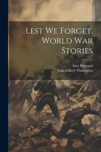 Lest We Forget, World War Stories Lest We Forget, World War Stories