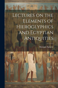 Lectures On The Elements Of Hieroglyphics And Egyptian Antiquities