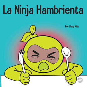 La Ninja Hambrienta: Un Libro Para Niños Sobre La Prevención De La Suspensión Y El Manejo De Crisis Y Arrebatos (Ninja Life Hacks Spanish) (Spanish Edition)