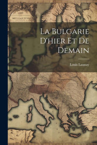 La Bulgarie D'Hier Et De Demain (French Edition)