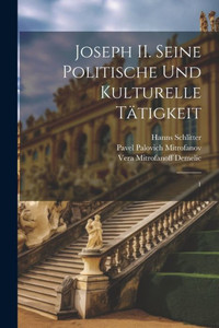 Joseph Ii. Seine Politische Und Kulturelle Tätigkeit: 1 (German Edition)