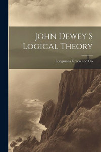 John Dewey S Logical Theory John Dewey S Logical Theory