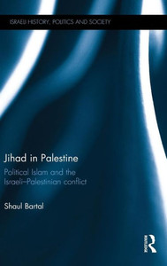 Jihad In Palestine: Political Islam And The Israeli-Palestinian Conflict (Israeli History, Politics And Society)