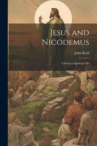 Jesus And Nicodemus: A Study In Spiritual Life Jesus And Nicodemus: A Study In Spiritual Life