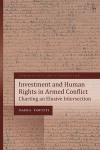 Investment And Human Rights In Armed Conflict: Charting An Elusive Intersection (Human Rights Law In Perspective)