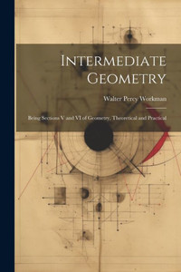 Intermediate Geometry: Being Sections V And Vi Of Geometry, Theoretical And Practical